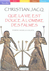 Que la vie est douce à l'ombre des palmes. Dernières nouvelles d'Egypte [EDITION EN GROS CARACTERES - Jacq Christian