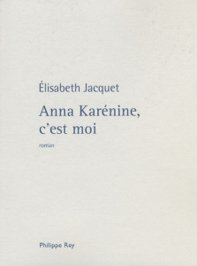 Anna Karénine, c'est moi - Jacquet Elisabeth