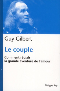 Le couple. Comment réussir la grande aventure de l'amour - Gilbert Guy