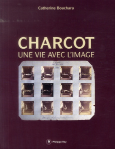 Charcot. Une vie avec l'image - Bouchara Catherine