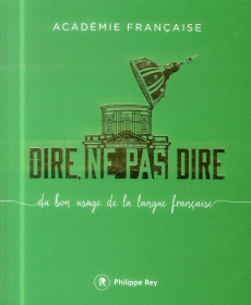 Dire, ne pas dire. Du bon usage de la langue française - ACADEMIE FRANCAISE