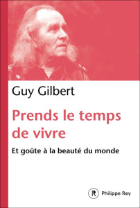 Prends le temps de vivre. Et goûte à la beauté du monde - Gilbert Guy