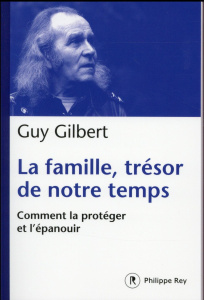 La famille, trésor de notre temps. Comment la protéger et l'épanouir - Gilbert Guy