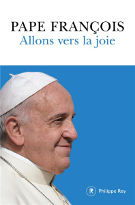 Allons vers la joie. La raison de notre espérance - PAPE FRANCOIS