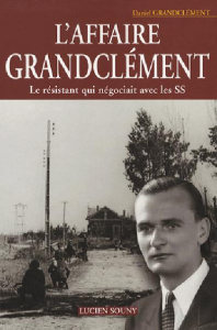 L'affaire Grandclément. Le résistant qui négociait avec les SS - Grandclément Daniel