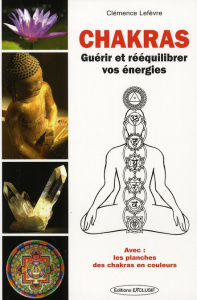 Chakras. Guérir et Rééquilibrer vos énergies - Lefèvre Clémence