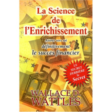 La science de l'enrichissement. Attirer définitivement vers soi la prospérité financière - Wattles Wallace-D ; Fagalde Alice