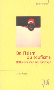 De l'Islam au soufisme. Réflexions d'un ami gnostique - Aïssel Selim