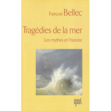 Tragédies de la mer. Les mythes et l'histoire - Bellec François