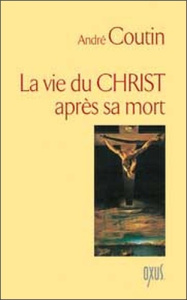 La vie du Christ après sa mort - Coutin André