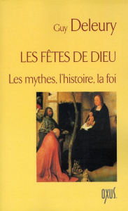 Les fêtes de Dieu. Les mythes l'histoire, la foi - Deleury Guy