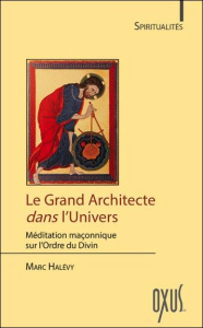 Le grand architecte dans l'univers. Méditation maçonnique sur l'ordre du divin - Halévy Marc