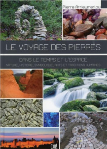 Le voyage des pierres. Dans le temps et l'espace : nature, histoire, symbolique, arts et traditions - Arrieumerlou Pierre ; Duranthon Francis