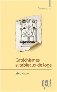 Catéchismes et tableaux de loge. Au coeur de la spiritualité maçonnique - Halévy Marc