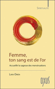 Femme, ton sang est de l'or. Accueillir la sagesse des menstruations - Owen Lara ; Pissier Philippe