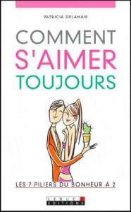 Comment s'aimer toujours. Les 7 piliers du bonheur à 2 - Delahaie Patricia