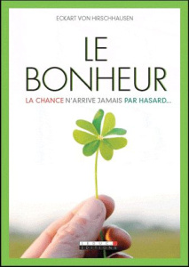 Le bonheur. La chance n'arrive jamais par hasard... - Hirschhausen Eckart von ; Rolland Sabine