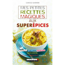 Mes petites recettes magiques aux superépices - Garnier Carole ; Dubus Yves