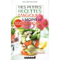 Mes petites recettes magiques à moins de 300 calories - Lefief-Delcourt Alix