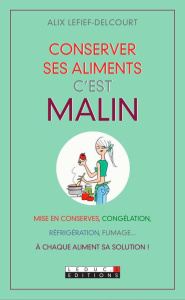 Bien conserver ses aliments, c'est malin - Lefief-Delcourt Alix