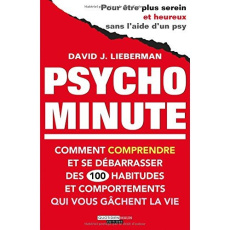 Psycho minute. Comment comprendre et se débarrasser des 100 habitudes et comportements qui vous gâch - Lieberman David J. ; Rolland Sabine
