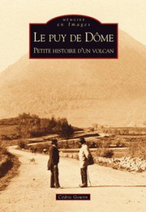 PUY DE DOME (LE) - PETITE HISTOIRE D'UN VOLCAN