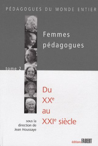 Femmes pédagogues. Tome 2, Du XXe au XXIe siècle - Houssaye Jean