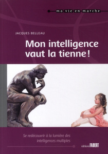 Mon intelligence vaut la tienne ! Se redécouvrir à la lumière des intelligences multiples tout au lo - Belleau Jacques
