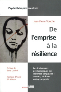 De l'emprise à la résilience. Les traitements psychologiques des violences conjugales : auteurs, vic - Vouche Jean-Pierre