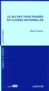 Le Jeu des trois figures en classes maternelles - Tisseron Serge