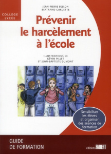 Prévenir le harcèlement à l'école Collège-Lycée. Guide de formation - Bellon Jean-Pierre ; Gardette Bertrand ; Pillet Ké