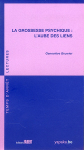 La grossesse psychique. L'aube des liens - Bruwier Geneviève