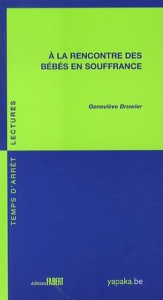 A la rencontre des bébés en souffrance - Bruwier Geneviève