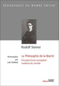 La philosophie de la liberté. Principes d'une conception moderne du monde - Steiner Rudolf ; Chalmel Loïc