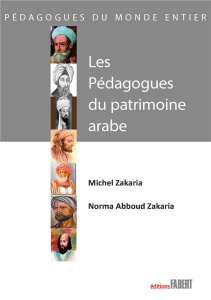Les pédagogues du patrimoine arabe - Zakaria Michel ; Zakaria Norma Abboud