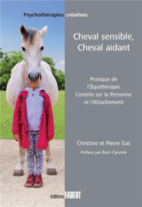 Cheval sensible, cheval aidant. Pratique de l'équithérapie centrée sur la personne et l'attachement - Gac Christine ; Gac Pierre ; Cyrulnik Boris