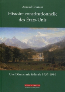 Histoire constitutionnelle des Etats-Unis. Tome 3, Une démocratie fédérale (1937-1980) - Coutant Arnaud