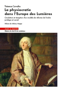 La physiocratie dans l'Europe des Lumières. Circulation et réception d'un modèle de réforme de l'ord - Carvalho Thérence ; Mergey Anthony
