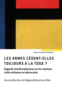 Les armes cèdent-elles toujours à la toge ? Regards interdisciplinaires sur les relations civilo-mil - Daho Grégory ; Klein Luc