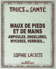 Maux de pieds et de mains. Ampoules, engelures, mycoses, verrues... - Lacoste Sophie