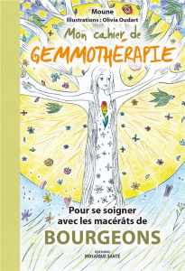 Mon cahier de gemmothérapie. Pour se soigner avec les macérats de bourgeons - MOUNE/OUDART OLIVIA
