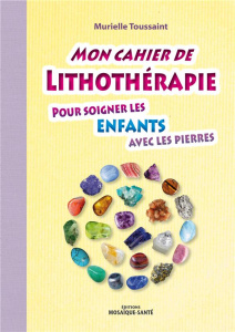 Mon cahier de lithothérapie pour les enfants avec les pierres - Toussaint Murielle