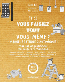 Et si vous faisiez tout vous-même ? Manuel pratique d'autonomie pour une vie quotidienne écologique - MOUNE/NAT SINOB