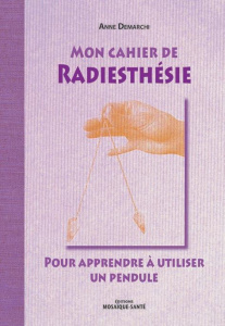 Mon cahier de radiesthésie. Pour apprendre à utiliser un pendule - Demarchi Anne