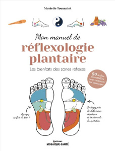 Mon manuel de réflexologie plantaire. Les bienfaits des zones réflexes - Toussaint Murielle ; Roche Julie