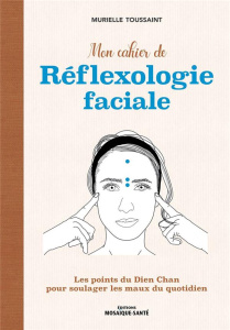Mon cahier de réflexologie faciale. Les points du Dien Cham pour soulager les maux du quotidien - Toussaint Murielle ; Roche Julie