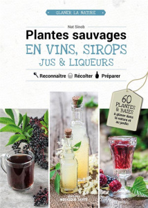Plantes sauvages en vins, sirops, jus & liqueurs. Reconnaître, récolter, préparer - Sinob Nat