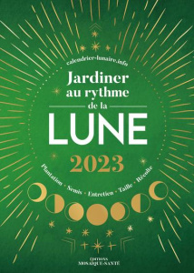 Jardiner au rythme de la lune. Semis, plantations, entretien, taille, récolte, Edition 2023 - CALENDRIERLUNAIREINF