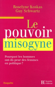 Le pouvoir misogyne / Pourquoi les hommes ont-ils peur des femmes en politique ? - Koskas Roselyne; Schwartz Guy