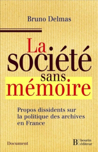 La société sans mémoire. Propos dissidents sur la politique des archives en France - Delmas Bruno